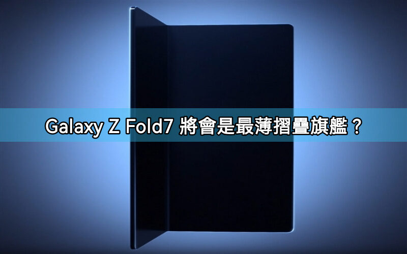 SAMSUNG Galaxy Z Fold7 將會是最薄摺疊旗艦？