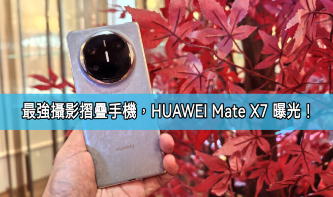 具備最強拍攝效能的摺疊手機? HUAWEI Mate X7 曝光!