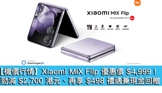 【機價行情】Xiaomi MIX Flip 優惠價 $4,999！勁減 $2,700 港元、再享 $498 禮遇兼現金回贈