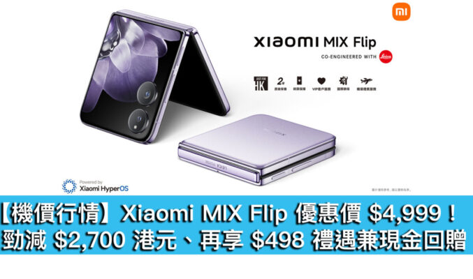 【機價行情】Xiaomi MIX Flip 優惠價 $4,999！勁減 $2,700 港元、再享 $498 禮遇兼現金回贈