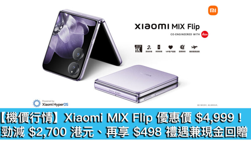 【機價行情】Xiaomi MIX Flip 優惠價 $4,999！勁減 $2,700 港元、再享 $498 禮遇兼現金回贈