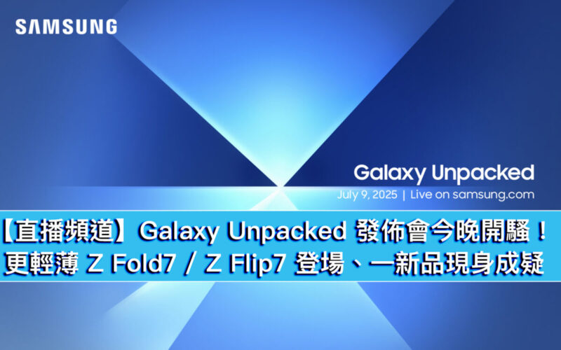 【直播頻道】Galaxy Unpacked 發佈會今晚開騷!更輕薄 Z Fold7 / Z Flip7 登場、一新品現身成疑
