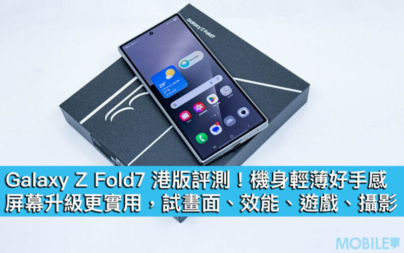 Galaxy Z Fold7 港版評測！機身輕薄好手感、屏幕升級更實用，試畫面、效能、遊戲、攝影