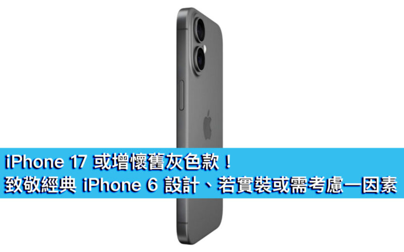 iPhone 17 或增懷舊灰色款！致敬經典 iPhone 6 設計、若實裝或需考慮一因素