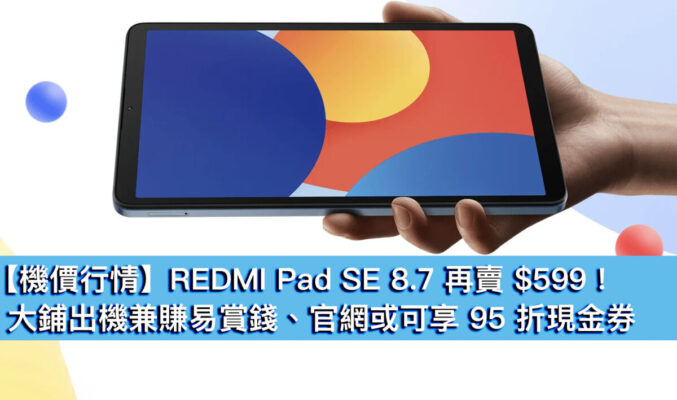 【機價行情】REDMI Pad SE 8.7 再賣 $599！大鋪出機兼賺易賞錢、官網或可享 95 折現金券