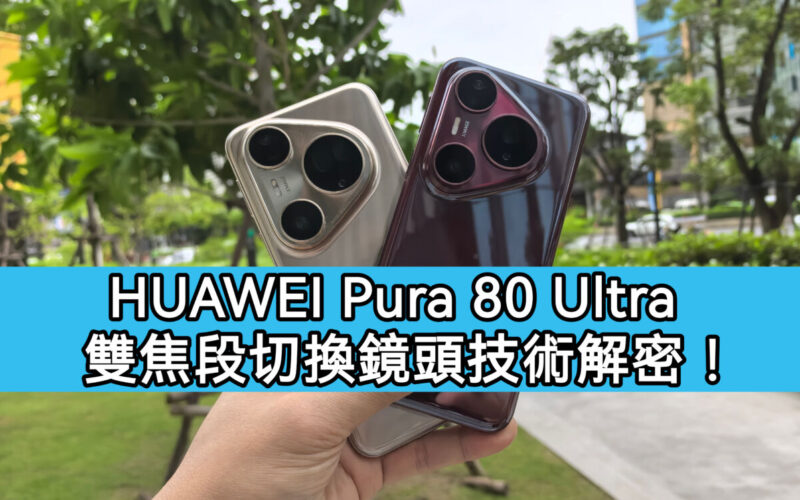 重新定義手機望遠攝影，HUAWEI Pura 80 Ultra 雙焦段切換鏡頭技術深度解密!