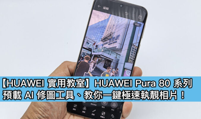 【HUAWEI實用教室】HUAWEI Pura 80 系列升級「滿血版 AI 消除」實測 一鍵完美修圖超輕鬆!
