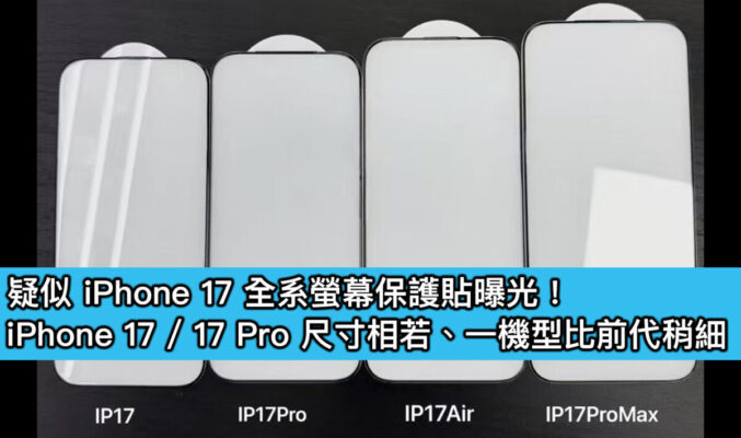 疑似 iPhone 17 全系螢幕保護貼曝光！iPhone 17 / 17 Pro 尺寸相若、一機型比前代稍細