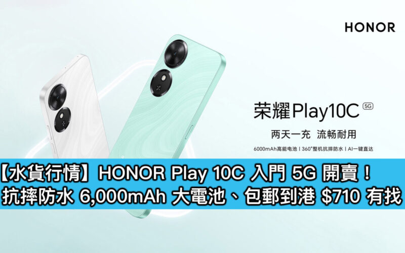 【水貨行情】HONOR Play 10C 入門 5G 開賣！抗摔防水 6,000mAh 大電池、包郵到港 $710 有找