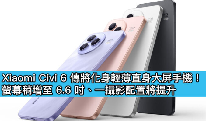 Xiaomi Civi 6 傳將化身輕薄直身大屏手機！螢幕稍增至 6.6 吋、一攝影配置將提升