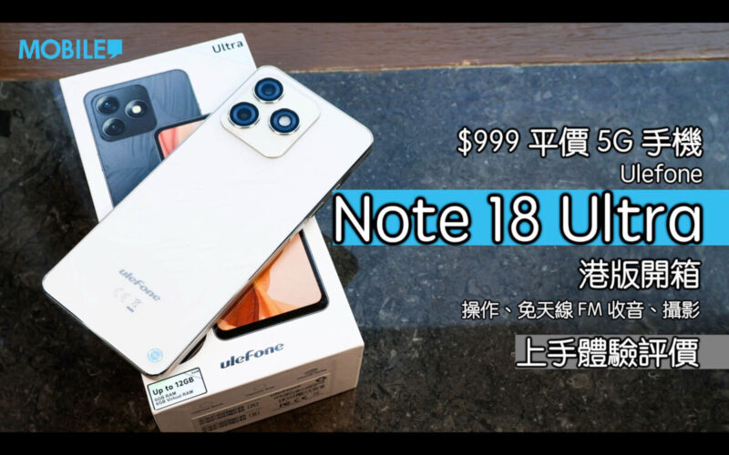 【電腦節優惠】 $999 買到 5G 手機？Ulefone Note 18 Ultra 開箱實測！