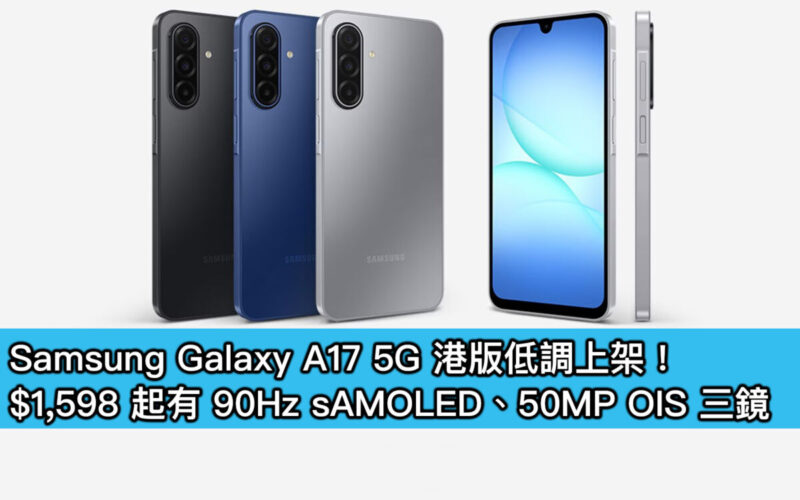 Samsung Galaxy A17 5G 港版低調上架!$1,598 起有 90Hz sAMOLED、50MP OIS 三鏡