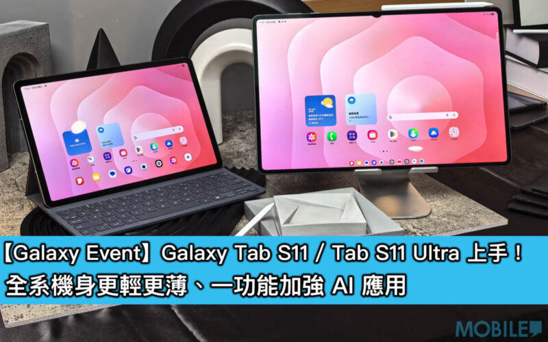 【Galaxy Event】Galaxy Tab S11 / Tab S11 Ultra 上手!全系機身更輕更薄、一功能加強 AI 應用