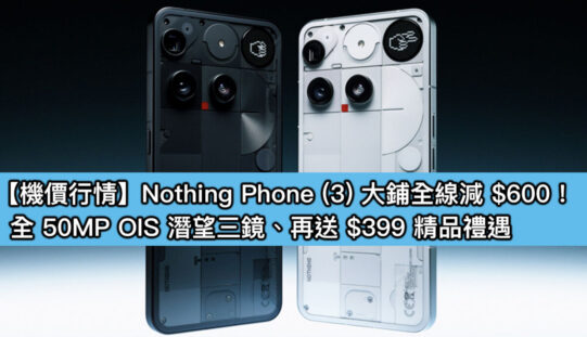 【機價行情】Nothing Phone (3) 大鋪全線減 $600！全 50MP OIS 潛望三鏡、再送 $399 精品禮遇