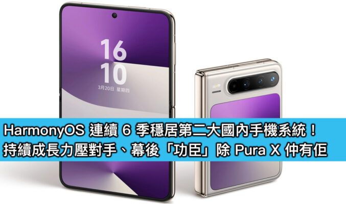 HarmonyOS 連續 6 季穩居第二大國內手機系統！持續成長力壓對手、幕後「功臣」除 Pura X 仲有佢