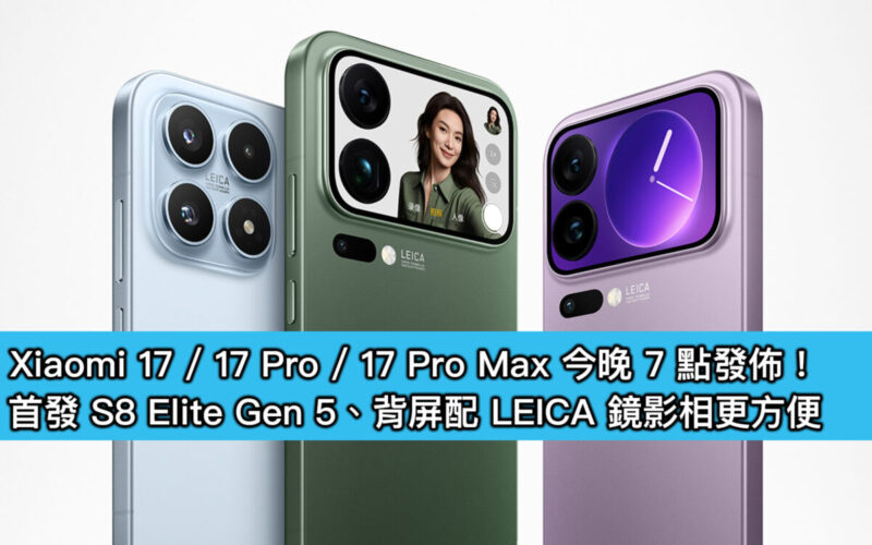 Xiaomi 17 / 17 Pro / 17 Pro Max 今晚 7 點發佈！首發 S8 Elite Gen 5、背屏配 LEICA 鏡影相更方便