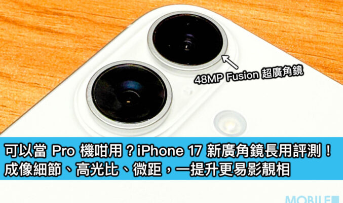 可以當 Pro 機咁用？iPhone 17 新廣角鏡長用評測！成像細節、高光比、微距，一提升更易影靚相