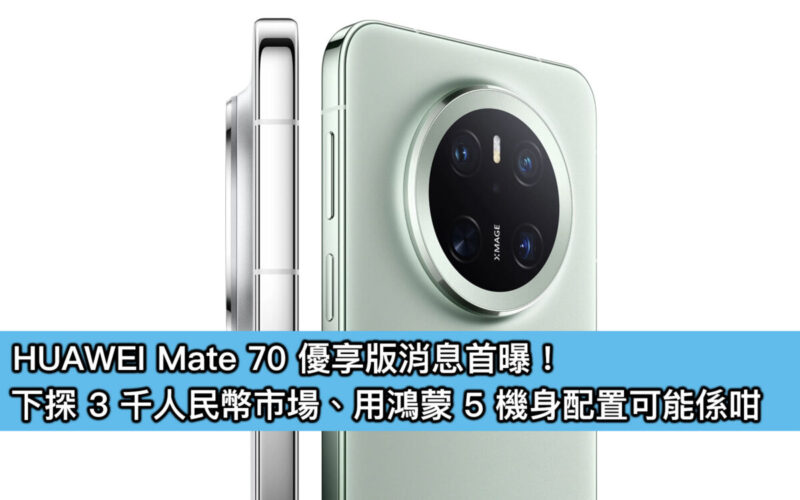 HUAWEI Mate 70 優享版消息首曝！下探 3 千人民幣市場、用鴻蒙 5 機身配置可能係咁