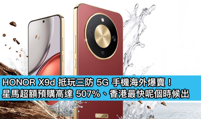 HONOR X9d 抵玩三防 5G 手機海外爆賣！星馬超額預購高達 507%、香港最快呢個時候出