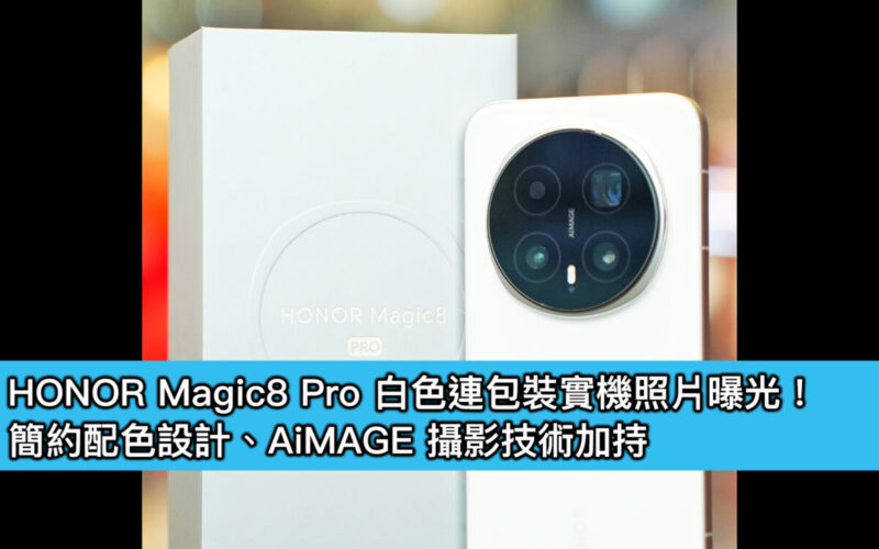 HONOR Magic8 Pro 白色連包裝實機照片曝光！簡約配色設計、AiMAGE 攝影技術加持