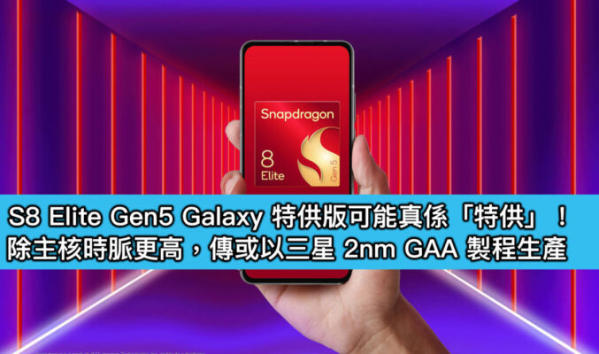 S8 Elite Gen5 Galaxy 特供版可能真係「特供」！除主核時脈更高，傳或以三星 2nm GAA 製程生產