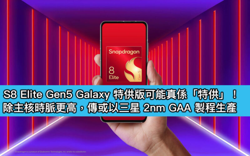 S8 Elite Gen5 Galaxy 特供版可能真係「特供」！除主核時脈更高，傳或以三星 2nm GAA 製程生產