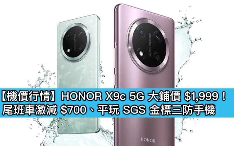 【機價行情】HONOR X9c 5G 大鋪價 $1,999！尾班車激減 $700、平玩 SGS 金標三防手機
