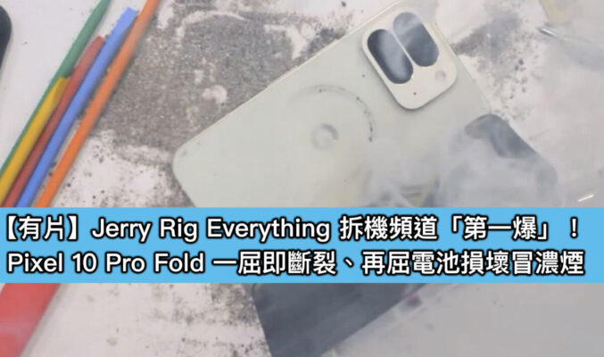 【有片】Jerry Rig Everything 拆機頻道「第一爆」！Pixel 10 Pro Fold 一屈即斷裂、再屈電池損壞冒濃煙