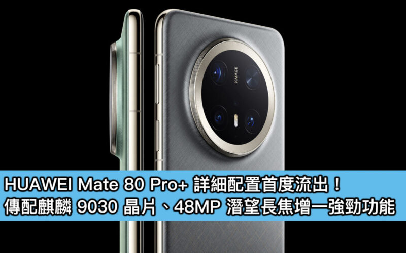 HUAWEI Mate 80 Pro+ 詳細配置首度流出！傳配麒麟 9030 晶片、48MP 潛望長焦增一強勁功能