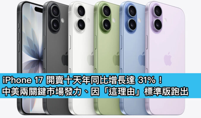 iPhone 17 開賣十天年同比增長達 31%!中美兩關鍵市場發力、因「這理由」標準版跑出