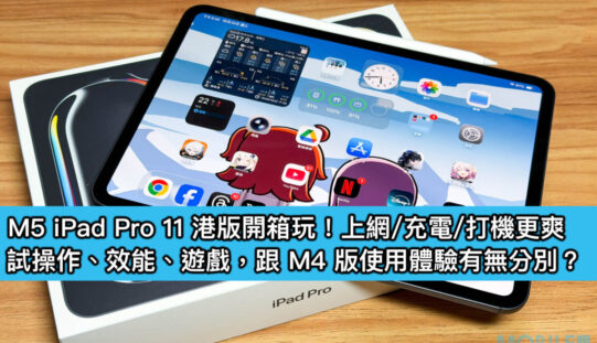 M5 iPad Pro 11 港版開箱玩!上網 / 充電 / 打機更爽,試操作、效能、遊戲,跟 M4 版使用體驗有無分別?