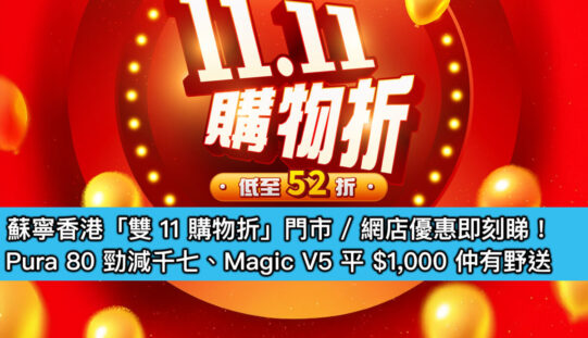 蘇寧香港「雙 11 購物折」門市 / 網店優惠即刻睇!Pura 80 勁減千七、Magic V5 平 $1,000 仲有野送