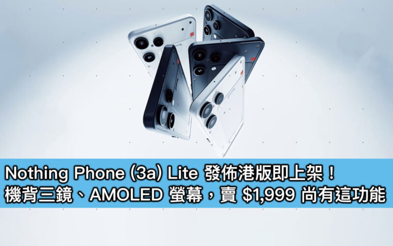 Nothing Phone (3a) Lite 發佈港版即上架!機背三鏡、AMOLED 螢幕,賣 $1,999 尚有這功能