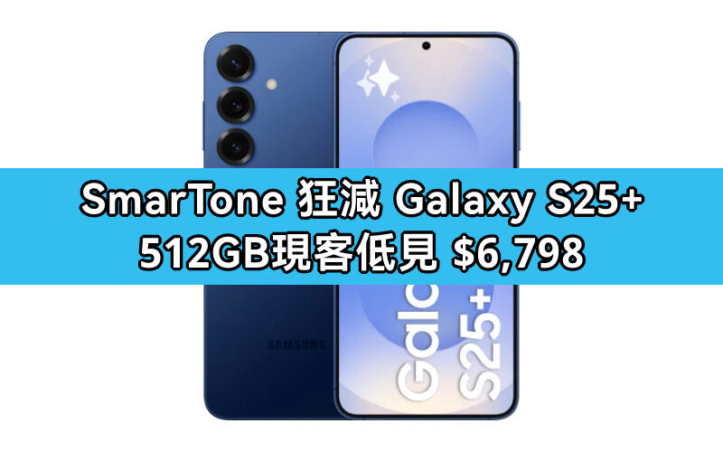 SmarTone 狂減 Galaxy S25+ 512GB 現客低見 $6,798!