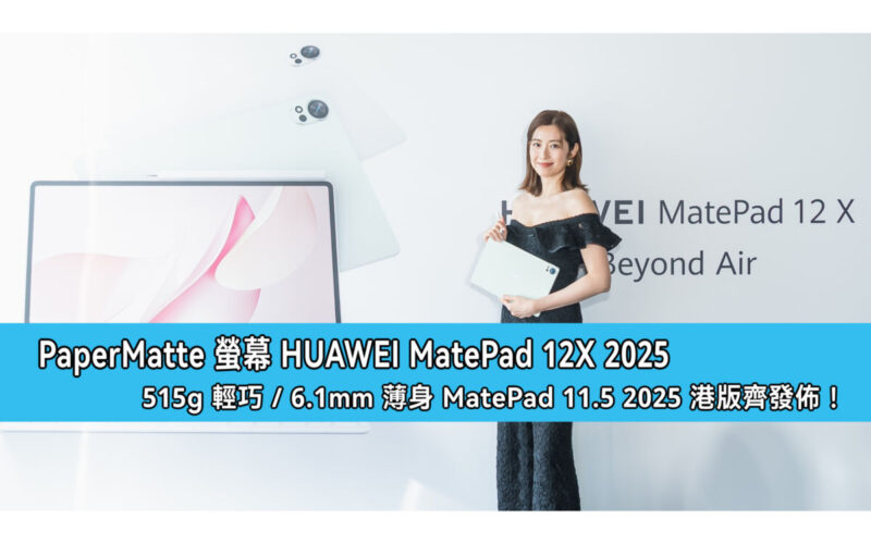 PaperMatte 螢幕 HUAWEI MatePad 12X 2025，515g 輕巧 / 6.1mm 薄身 MatePad 11.5 2025 港版齊發佈！