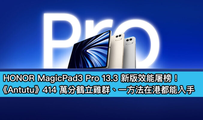 HONOR MagicPad3 Pro 13.3 新版效能屠榜！《Antutu》414 萬分鶴立雞群、一方法在港都能入手