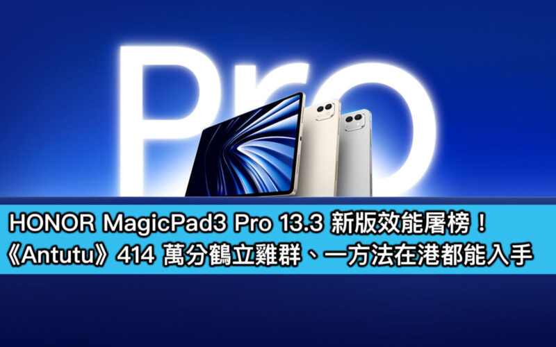 HONOR MagicPad3 Pro 13.3 新版效能屠榜！《Antutu》414 萬分鶴立雞群、一方法在港都能入手