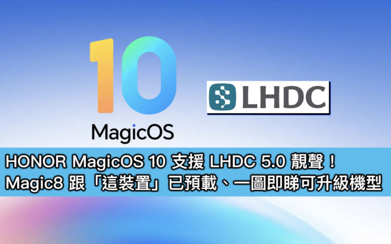 HONOR MagicOS 10 支援 LHDC 5.0 靚聲！Magic8 跟「這裝置」已預載、一圖即睇可升級機型