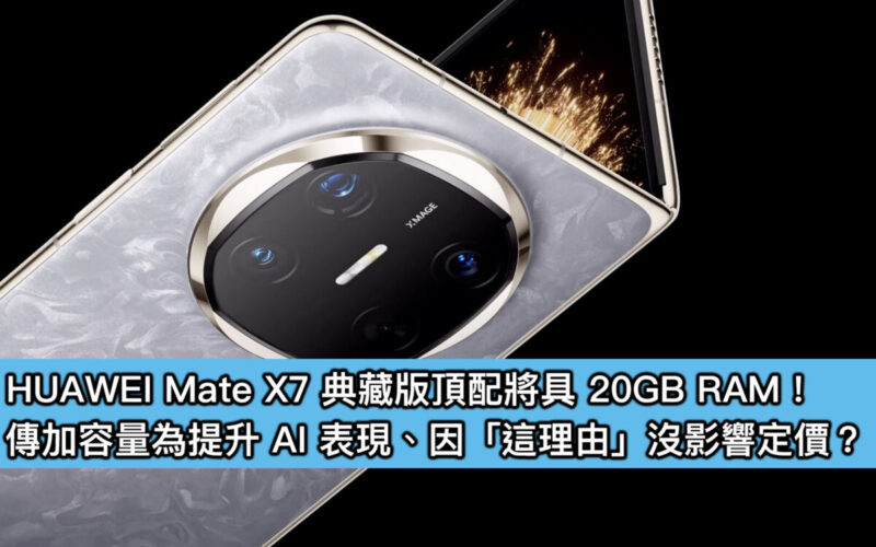 HUAWEI Mate X7 典藏版頂配將具 20GB RAM！傳加容量為提升 AI 表現、因「這理由」沒影響定價？