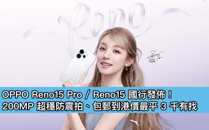 OPPO Reno15 Pro / Reno15 國行發佈！200MP 超穩防震拍、包郵到港價最平 3 千有找