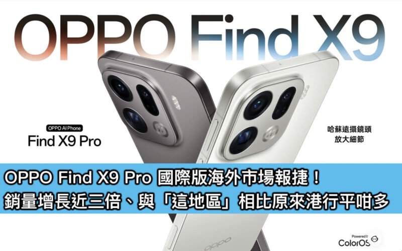 OPPO Find X9 Pro 國際版海外市場報捷！銷量增長近三倍、與「這地區」相比原來港行平咁多