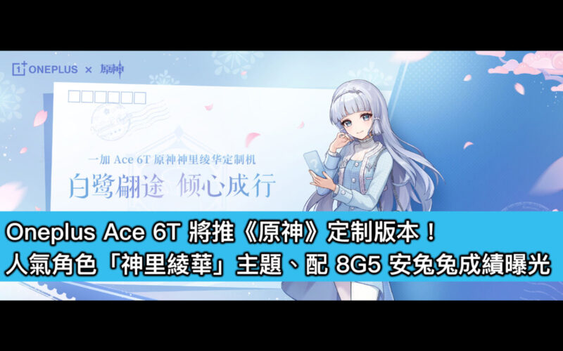 Oneplus Ace 6T 將推《原神》定制版本！人氣角色「神里綾華」主題、配 8G5 安兔兔成績曝光