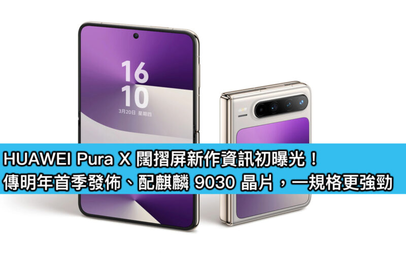 HUAWEI Pura X 闊摺屏新作資訊初曝光！傳明年首季發佈、配麒麟 9030 晶片，一規格更強勁