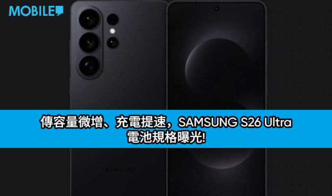 傳容量微增、充電提速，SAMSUNG S26 Ultra 電池規格曝光!