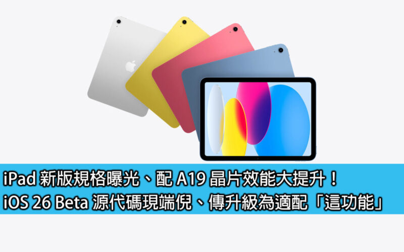 iPad 新版規格曝光、配 A19 晶片效能大提升！iOS 26 Beta 源代碼現端倪、傳升級為適配「這功能」