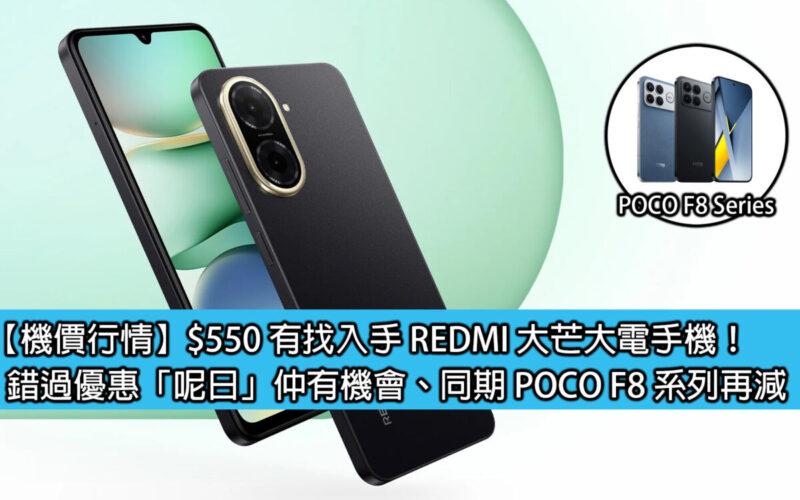 【機價行情】$550 有找入手 REDMI 大芒大電手機！趕唔切優惠「呢日」仲有機會、同期 POCO F8 系列再減