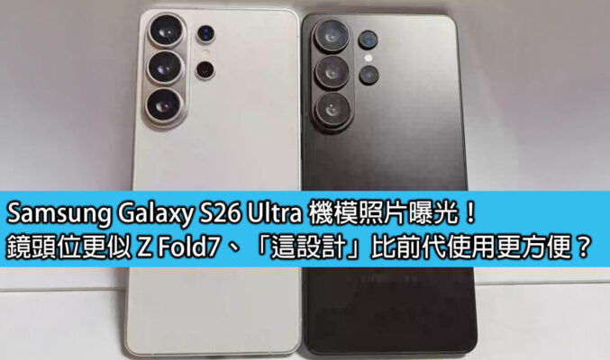Samsung Galaxy S26 Ultra 機模照片曝光！鏡頭位更似 Z Fold7、「這設計」比前代使用更方便？