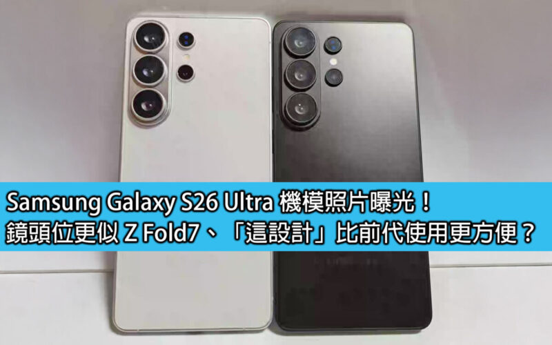 Samsung Galaxy S26 Ultra 機模照片曝光！鏡頭位更似 Z Fold7、「這設計」比前代使用更方便？