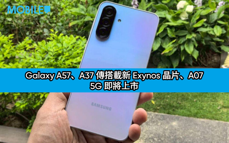 SAMSUNG 新機提早登場！Galaxy A57、A37 傳搭載新 Exynos 晶片、A07 5G 即將上市