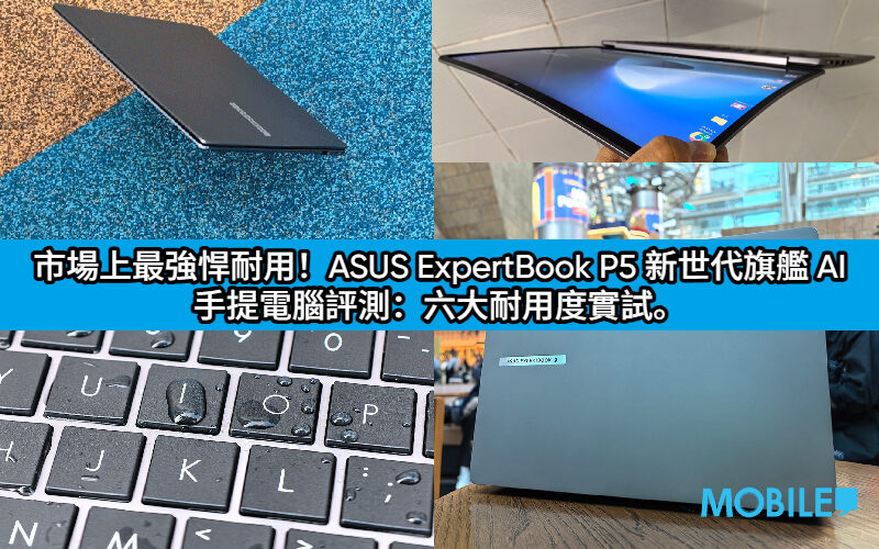 市場上最強悍耐用！ASUS ExpertBook P5 新世代旗艦 AI 手提電腦評測：六大耐用度實試。12月入手減 $4,700！再送外置螢幕